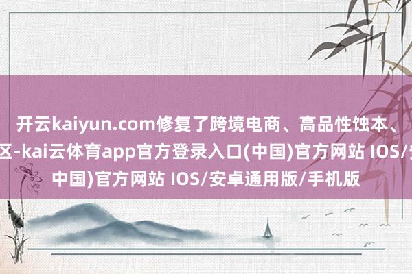 开云kaiyun.com修复了跨境电商、高品性蚀本、非遗文化等要点展区-kai云体育app官方登录入口(中国)官方网站 IOS/安卓通用版/手机版