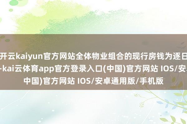 开云kaiyun官方网站全体物业组合的现行房钱为逐日常尺港币43.0元-kai云体育app官方登录入口(中国)官方网站 IOS/安卓通用版/手机版